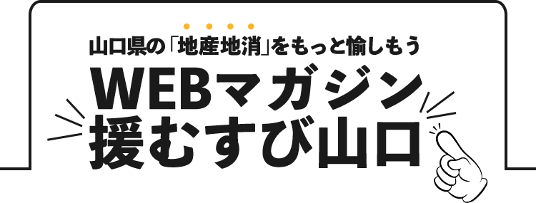 山口県の「地産地消」をもっと愉しもう 援むすび山口 WEBマガジン